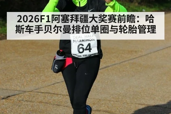 2026F1阿塞拜疆大奖赛前瞻：哈斯车手贝尔曼排位单圈与轮胎管理